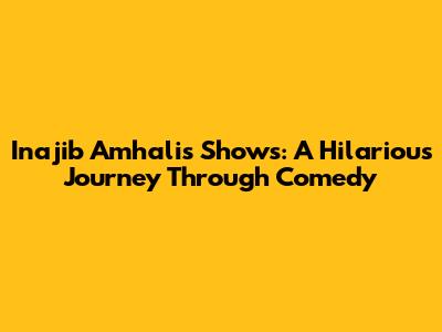 Inajib Amhali's Shows: A Hilarious Journey Through Comedy