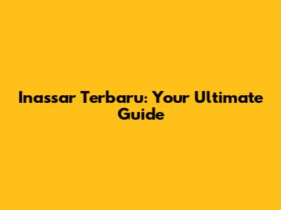 Inassar Terbaru: Your Ultimate Guide