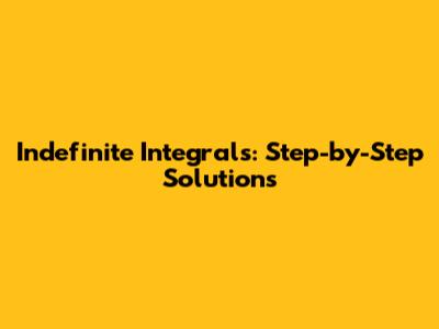 Indefinite Integrals: Step-by-Step Solutions