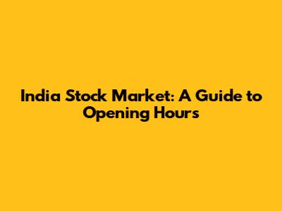India Stock Market: A Guide to Opening Hours