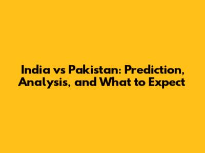 India vs Pakistan: Prediction, Analysis, and What to Expect