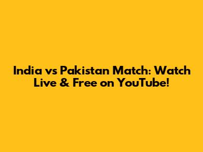 India vs Pakistan Match: Watch Live & Free on YouTube!