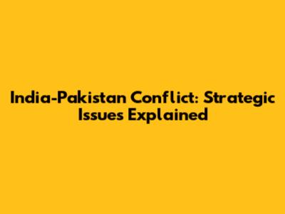 India-Pakistan Conflict: Strategic Issues Explained