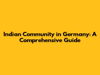 Indian Community in Germany: A Comprehensive Guide