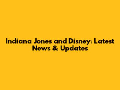 Indiana Jones and Disney: Latest News & Updates