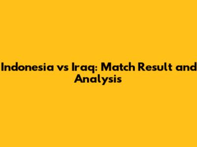 Indonesia vs Iraq: Match Result and Analysis