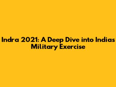 Indra 2021: A Deep Dive into India's Military Exercise