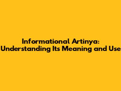 Informational Artinya: Understanding Its Meaning and Use