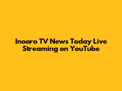 Inooro TV News Today Live Streaming on YouTube