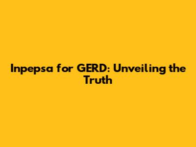 Inpepsa for GERD: Unveiling the Truth
