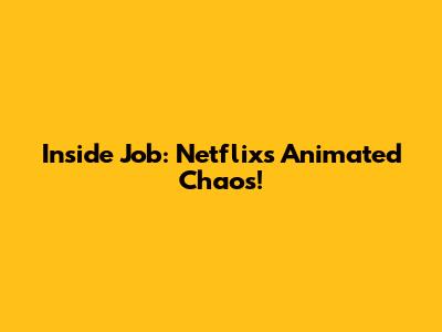 Inside Job: Netflix's Animated Chaos!