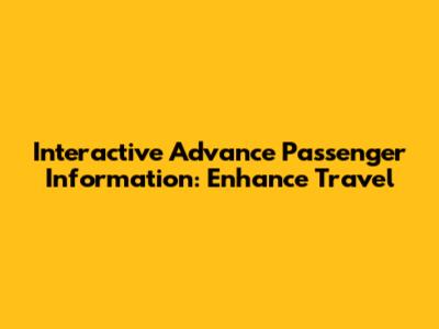 Interactive Advance Passenger Information: Enhance Travel