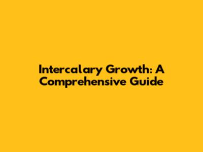 Intercalary Growth: A Comprehensive Guide