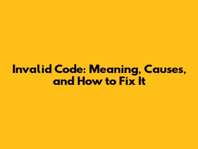 Invalid Code: Meaning, Causes, and How to Fix It