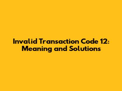 Invalid Transaction Code 12: Meaning and Solutions
