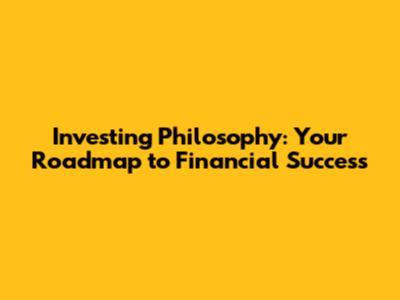 Investing Philosophy: Your Roadmap to Financial Success