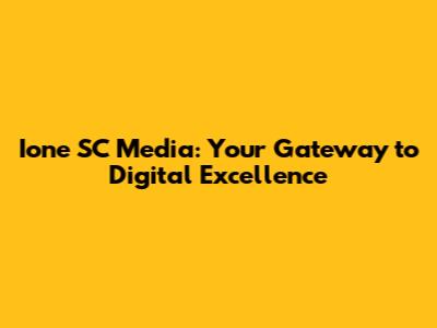Ione SC Media: Your Gateway to Digital Excellence