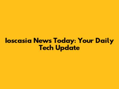 Ioscasia News Today: Your Daily Tech Update