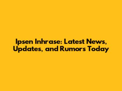 Ipsen Inhrase: Latest News, Updates, and Rumors Today