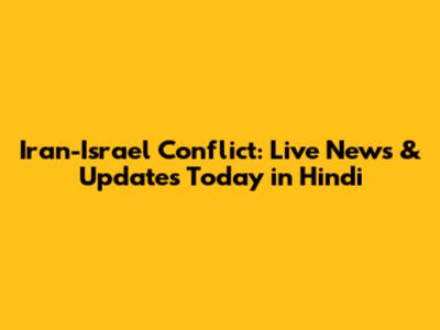 Iran-Israel Conflict: Live News & Updates Today in Hindi