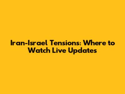 Iran-Israel Tensions: Where to Watch Live Updates
