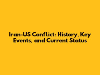 Iran-US Conflict: History, Key Events, and Current Status