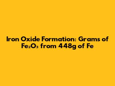 Iron Oxide Formation: Grams of Fe₂O₃ from 448g of Fe