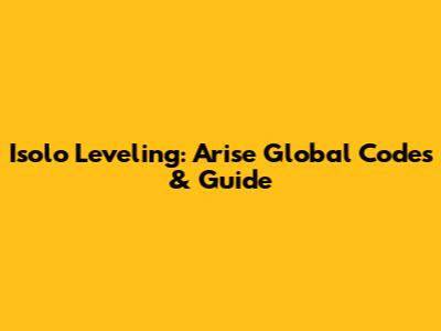 Isolo Leveling: Arise Global Codes & Guide