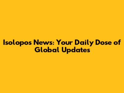 Isolopos News: Your Daily Dose of Global Updates
