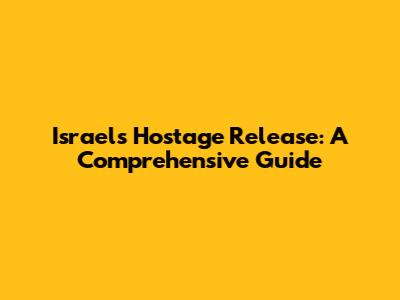 Israel's Hostage Release: A Comprehensive Guide