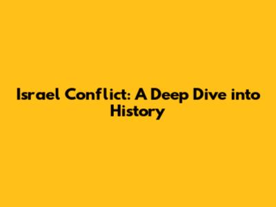 Israel Conflict: A Deep Dive into History