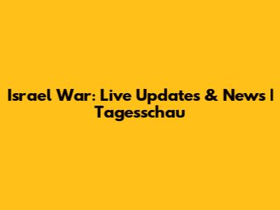 Israel War: Live Updates & News | Tagesschau