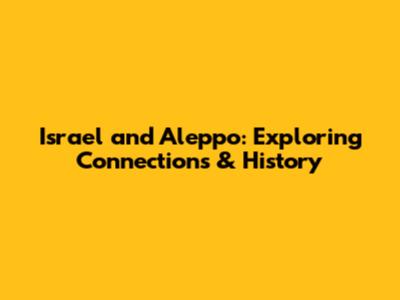 Israel and Aleppo: Exploring Connections & History