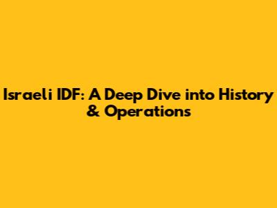 Israeli IDF: A Deep Dive into History & Operations