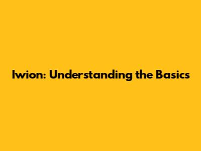 Iwion: Understanding the Basics