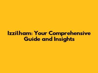 Izzilham: Your Comprehensive Guide and Insights