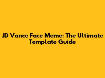 JD Vance Face Meme: The Ultimate Template Guide