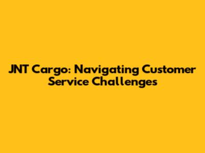 JNT Cargo: Navigating Customer Service Challenges