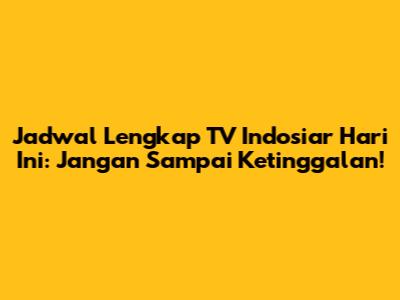 Jadwal Lengkap TV Indosiar Hari Ini: Jangan Sampai Ketinggalan!