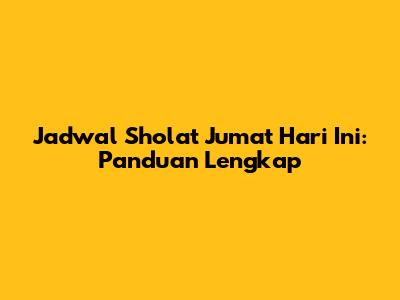 Jadwal Sholat Jumat Hari Ini: Panduan Lengkap