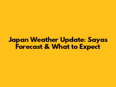 Japan Weather Update: Saya's Forecast & What to Expect