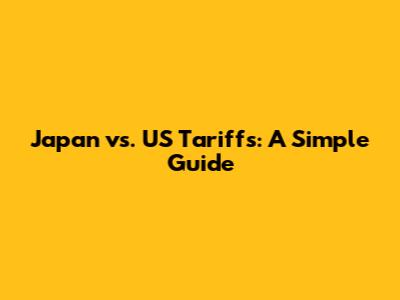 Japan vs. US Tariffs: A Simple Guide