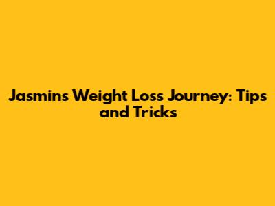 Jasmin's Weight Loss Journey: Tips and Tricks