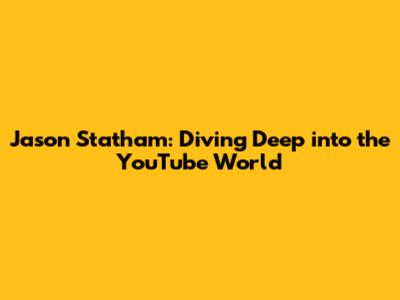 Jason Statham: Diving Deep into the YouTube World