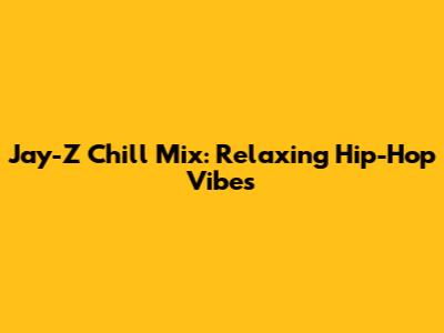 Jay-Z Chill Mix: Relaxing Hip-Hop Vibes
