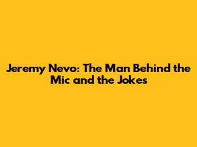 Jeremy Nevo: The Man Behind the Mic and the Jokes