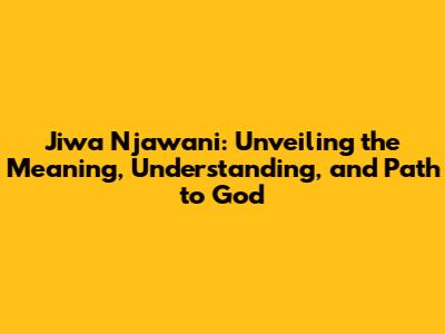 Jiwa Njawani: Unveiling the Meaning, Understanding, and Path to God