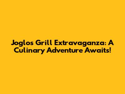 Joglo's Grill Extravaganza: A Culinary Adventure Awaits!