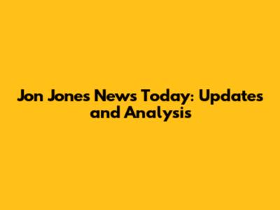 Jon Jones News Today: Updates and Analysis