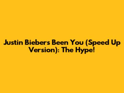 Justin Bieber's "Been You" (Speed Up Version): The Hype!